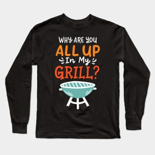 Why Are You All Up In My Grill BBQ Grillmaster Long Sleeve T-Shirt